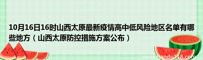 10月16日21時山西太原最新疫情高中低風(fēng)險地區(qū)名單有哪些地方(圖2) 10月16日21時山西太原最新疫情高中低風(fēng)險地區(qū)名單有哪些地方(圖2)