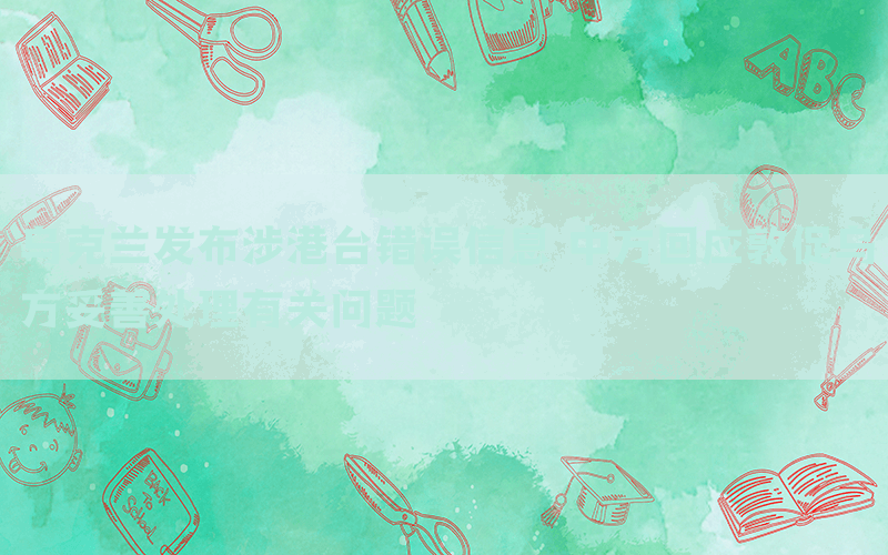 烏克蘭發(fā)布涉港臺錯(cuò)誤信息 中方回應(yīng)敦促烏方妥善處理有關(guān)問題