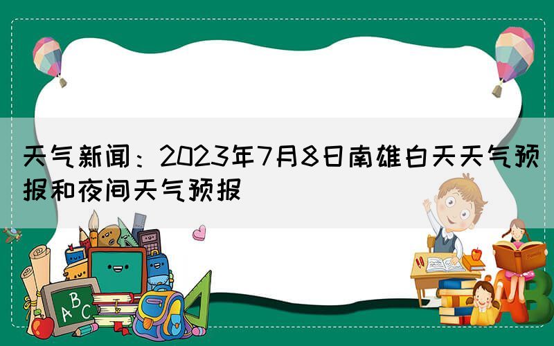 天氣新聞：2023年7月8日南雄白天天氣預報和夜間天氣預報