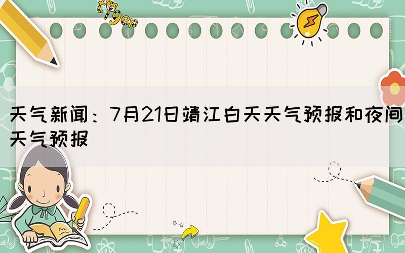 天氣新聞：7月21日靖江白天天氣預報和夜間天氣預報
